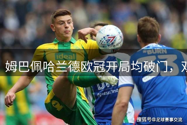 姆巴佩哈兰德欧冠开局均破门，双双瞄准C罗140球纪录